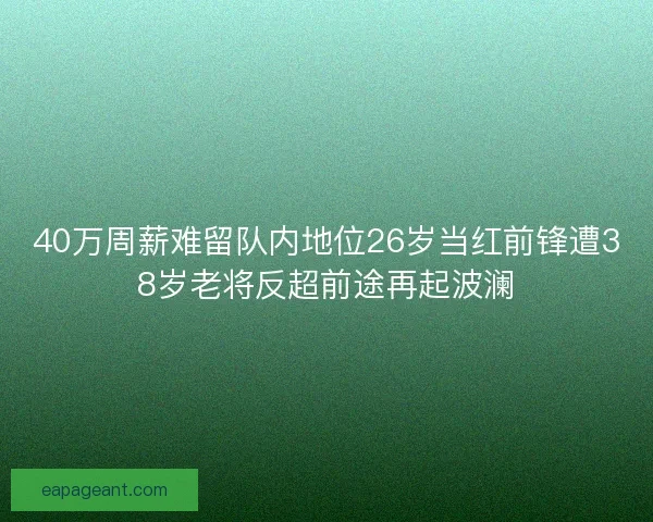 40万周薪难留队内地位26岁当红前锋遭38岁老将反超前途再起波澜