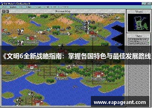 《文明6全新战略指南：掌握各国特色与最佳发展路线》
